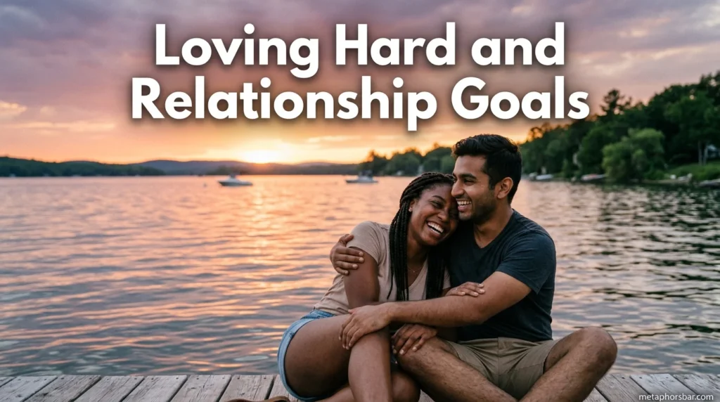 Loving Hard and Relationship Goals
